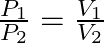 \frac{P_1}{P_2} = \frac{V_1}{V_2}