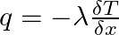 q = -\lambda \frac{\delta T}{\delta x}