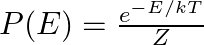 P(E) = \frac{e^{-E/kT}}{Z}