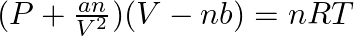 (P + \frac{an}{V^2})(V - nb) = nRT