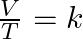 \frac{V}{T} = k