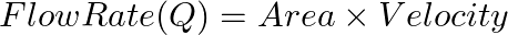 Flow Rate (Q) = Area\times Velocity