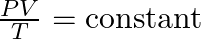 \frac{PV}{T} = \text{constant}