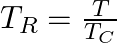 T_R = \frac{T}{T_C}