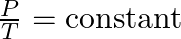 \frac{P}{T} = \text{constant}