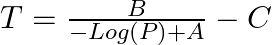 T = \frac {B}{-Log(P) + A} - C