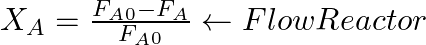 X_A = \frac{F_A_0 - F_A}{F_A_0} \leftarrow Flow Reactor