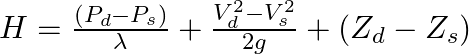 H = \frac{(P_d - P_s)}{\lambda} + \frac{V_d^2 - V_s^2}{2g}+ (Z_d - Z_s)