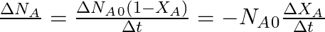 \frac{\Delta N_A}{ \Deltat} = \frac{\Delta N_A_0 (1 - X_A)}{ \Delta t} = -N_A_0 \frac{\Delta X_A} {\Delta t}